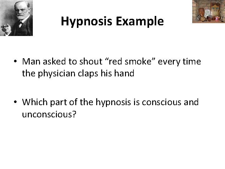 Hypnosis Example • Man asked to shout “red smoke” every time the physician claps
