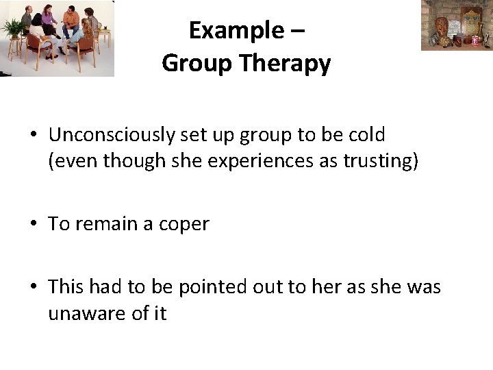 Example – Group Therapy • Unconsciously set up group to be cold (even though