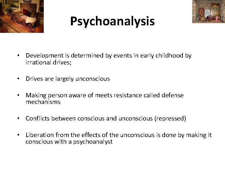 Psychoanalysis • Development is determined by events in early childhood by irrational drives; •