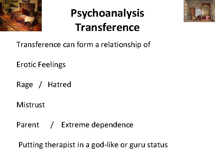 Psychoanalysis Transference can form a relationship of Erotic Feelings Rage / Hatred Mistrust Parent