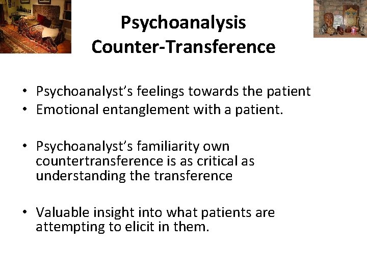 Psychoanalysis Counter-Transference • Psychoanalyst’s feelings towards the patient • Emotional entanglement with a patient.