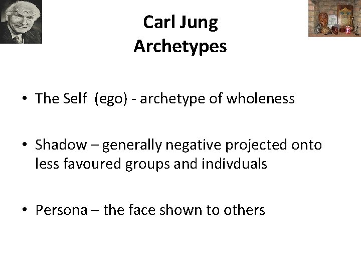 Carl Jung Archetypes • The Self (ego) - archetype of wholeness • Shadow –