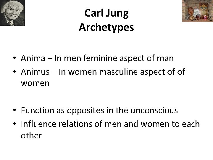 Carl Jung Archetypes • Anima – In men feminine aspect of man • Animus