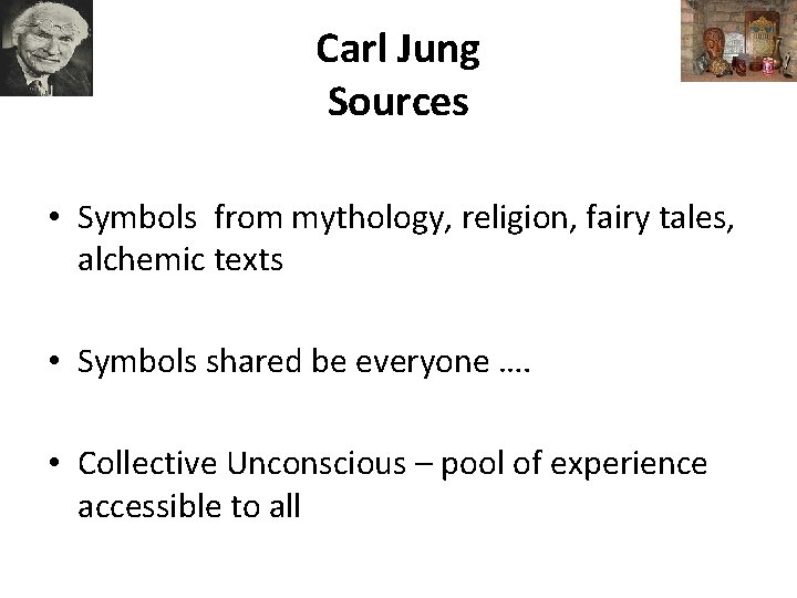 Carl Jung Sources • Symbols from mythology, religion, fairy tales, alchemic texts • Symbols