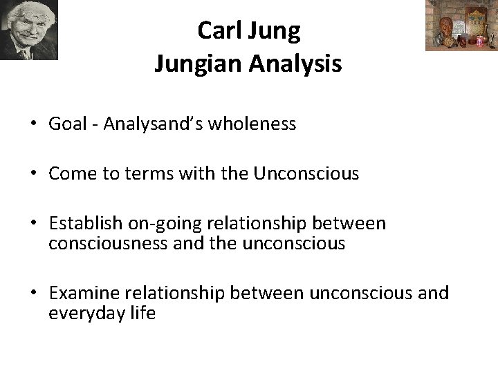 Carl Jungian Analysis • Goal - Analysand’s wholeness • Come to terms with the