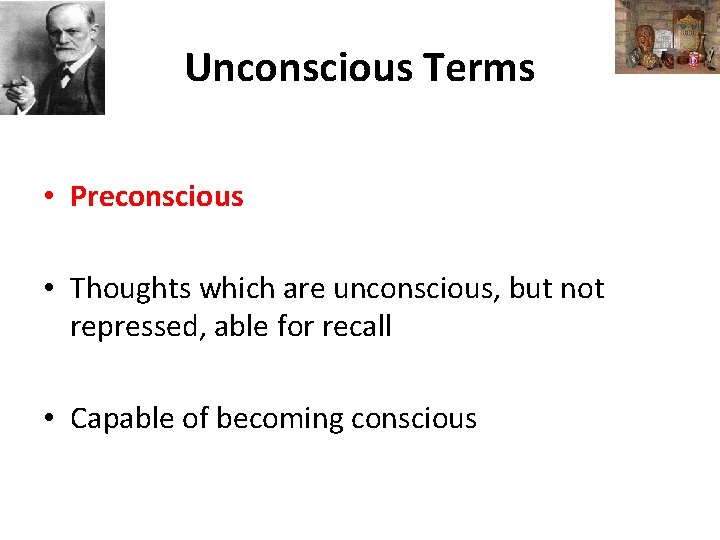 Unconscious Terms • Preconscious • Thoughts which are unconscious, but not repressed, able for