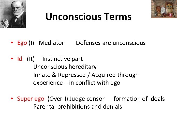 Unconscious Terms • Ego (I) Mediator Defenses are unconscious • Id (It) Instinctive part