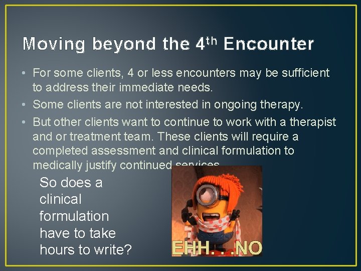 Moving beyond the 4 th Encounter • For some clients, 4 or less encounters