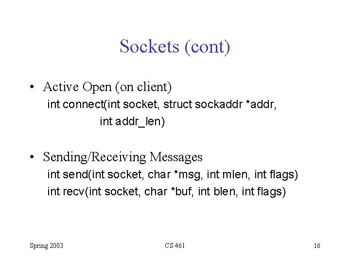 Sockets (cont) • Active Open (on client) int connect(int socket, struct sockaddr *addr, int