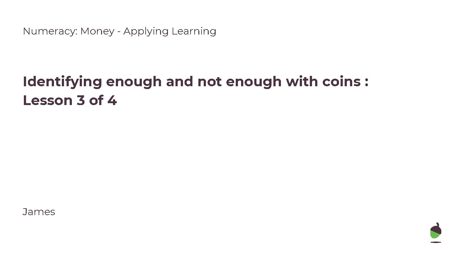 Numeracy: Money - Applying Learning Identifying enough and not enough with coins : Lesson