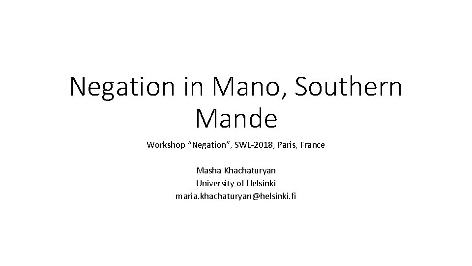 Negation in Mano, Southern Mande Workshop “Negation”, SWL-2018, Paris, France Masha Khachaturyan University of