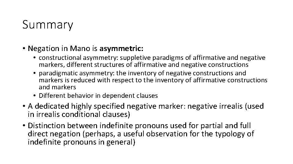 Summary • Negation in Mano is asymmetric: • constructional asymmetry: suppletive paradigms of affirmative