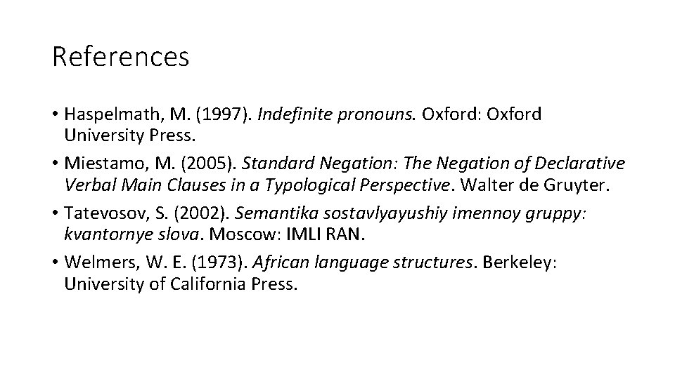 References • Haspelmath, M. (1997). Indefinite pronouns. Oxford: Oxford University Press. • Miestamo, M.