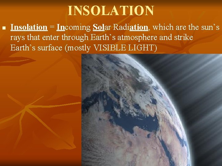 INSOLATION n Insolation = Incoming Solar Radiation, which are the sun’s rays that enter