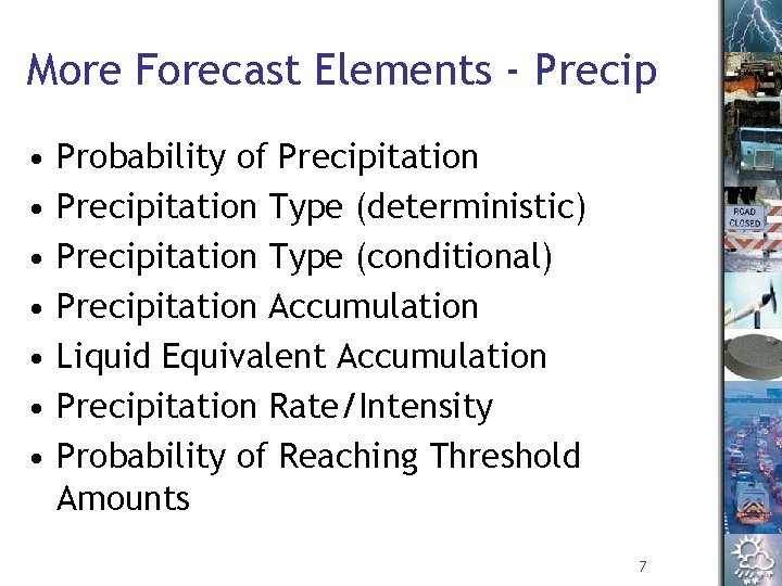 More Forecast Elements - Precip • • Probability of Precipitation Type (deterministic) Precipitation Type