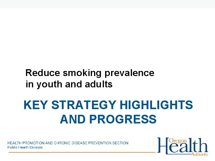 Reduce smoking prevalence in youth and adults KEY STRATEGY HIGHLIGHTS AND PROGRESS 