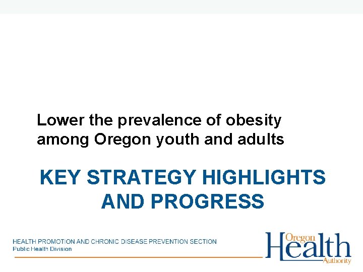 Lower the prevalence of obesity among Oregon youth and adults KEY STRATEGY HIGHLIGHTS AND