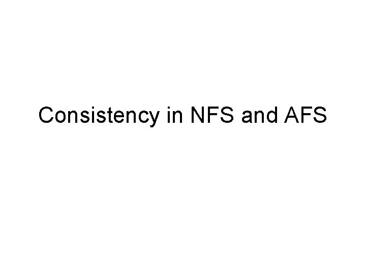 Consistency in NFS and AFS 