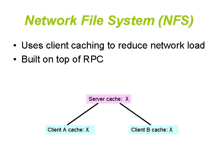 Network File System (NFS) • Uses client caching to reduce network load • Built