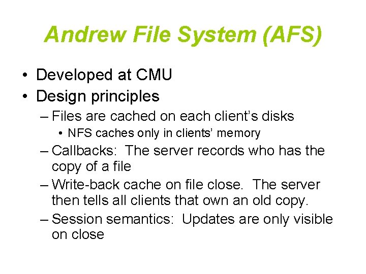 Andrew File System (AFS) • Developed at CMU • Design principles – Files are