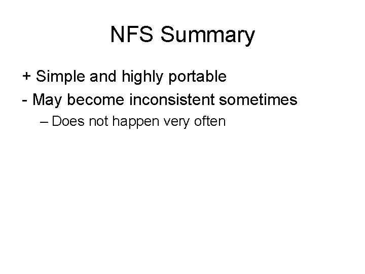 NFS Summary + Simple and highly portable - May become inconsistent sometimes – Does