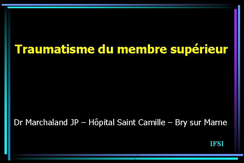 Traumatisme du membre supérieur Dr Marchaland JP – Hôpital Saint Camille – Bry sur