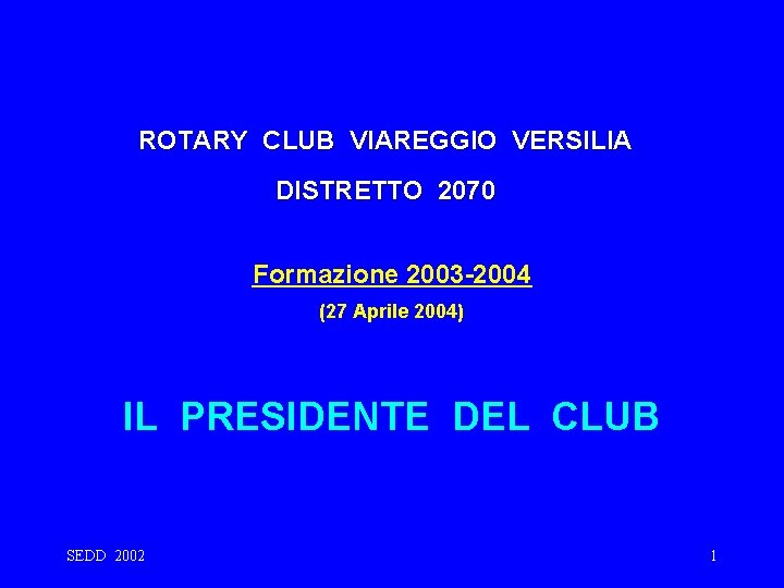 ROTARY CLUB VIAREGGIO VERSILIA DISTRETTO 2070 Formazione 2003 -2004 (27 Aprile 2004) IL PRESIDENTE