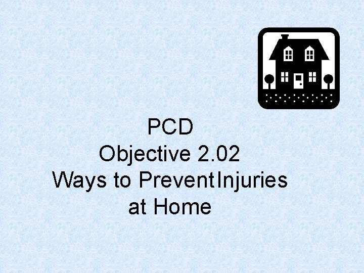 PCD Objective 2. 02 Ways to Prevent Injuries at Home 