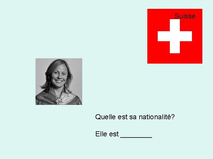 Suisse Quelle est sa nationalité? Elle est ____ 