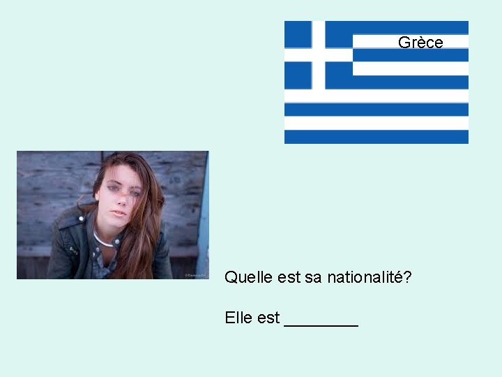 Grèce Quelle est sa nationalité? Elle est ____ 