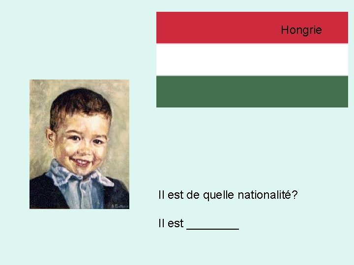 Hongrie Il est de quelle nationalité? Il est ____ 