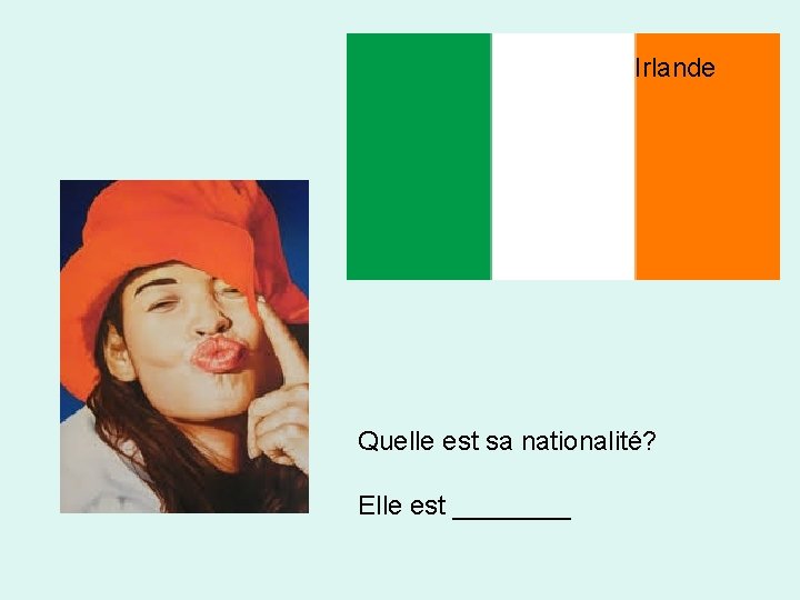 Irlande Quelle est sa nationalité? Elle est ____ 