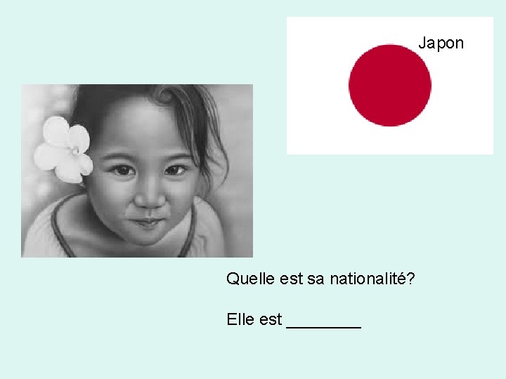 Japon Quelle est sa nationalité? Elle est ____ 