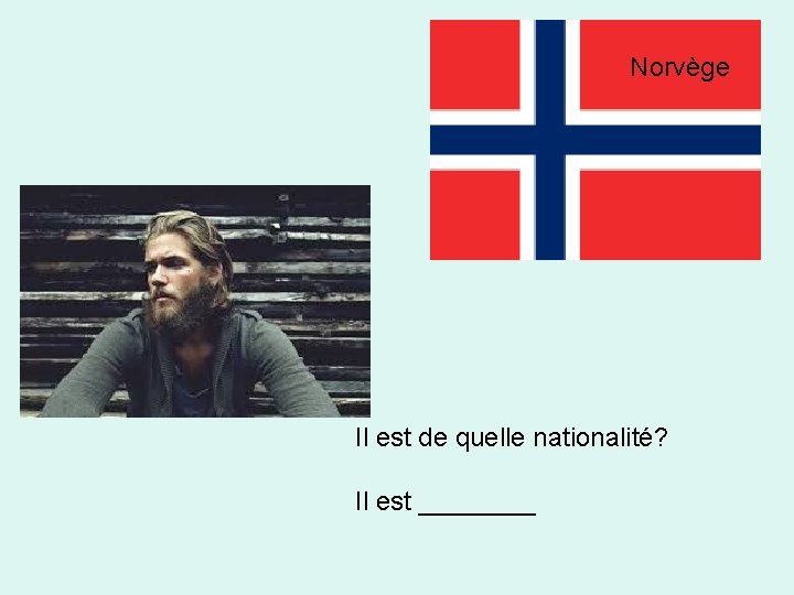 Norvège Il est de quelle nationalité? Il est ____ 