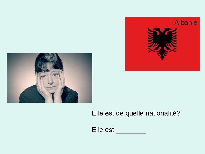 Albanie Elle est de quelle nationalité? Elle est ____ 