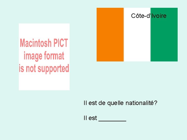 Côte-d’Ivoire Il est de quelle nationalité? Il est ____ 