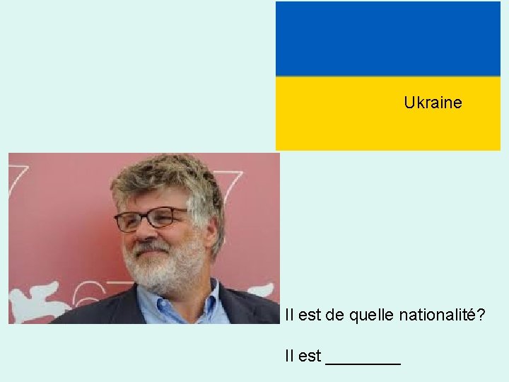Ukraine Il est de quelle nationalité? Il est ____ 