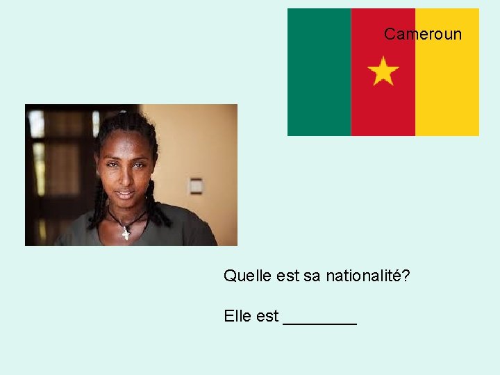 Cameroun Quelle est sa nationalité? Elle est ____ 