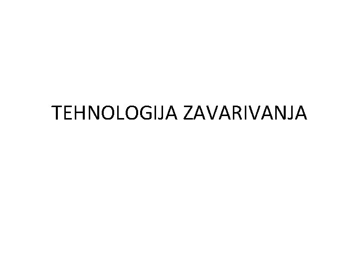 TEHNOLOGIJA ZAVARIVANJA 