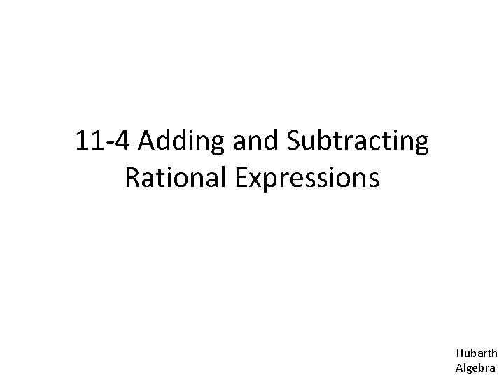 11 -4 Adding and Subtracting Rational Expressions Hubarth Algebra 
