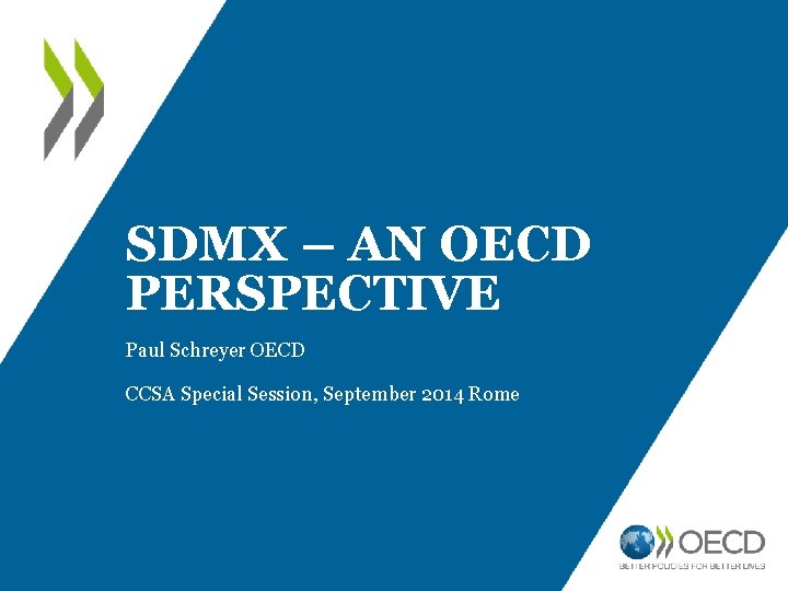 SDMX – AN OECD PERSPECTIVE Paul Schreyer OECD CCSA Special Session, September 2014 Rome
