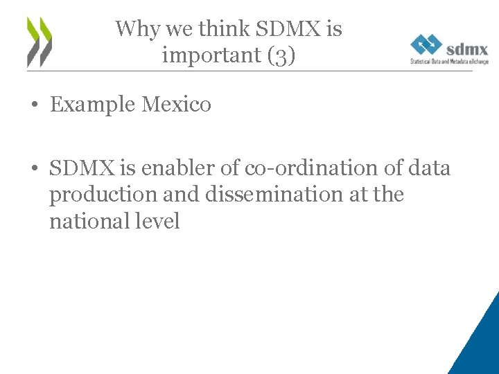 Why we think SDMX is important (3) • Example Mexico • SDMX is enabler