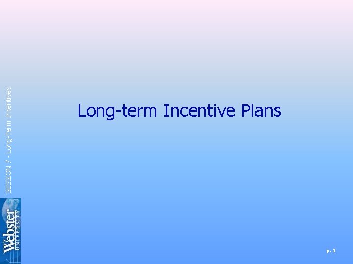 SESSION 7 - Long-Term Incentives Long-term Incentive Plans p. 1 