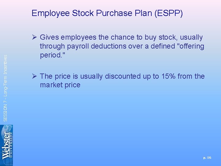 SESSION 7 - Long-Term Incentives Employee Stock Purchase Plan (ESPP) Ø Gives employees the