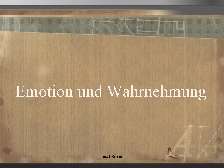 Emotion und Wahrnehmung Franz Hörmann 