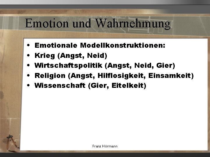 Emotion und Wahrnehmung • • • Emotionale Modellkonstruktionen: Krieg (Angst, Neid) Wirtschaftspolitik (Angst, Neid,