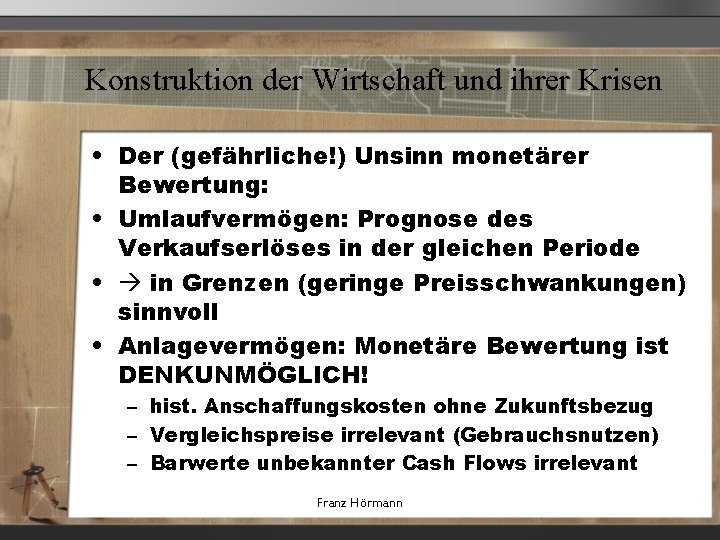 Konstruktion der Wirtschaft und ihrer Krisen • Der (gefährliche!) Unsinn monetärer Bewertung: • Umlaufvermögen: