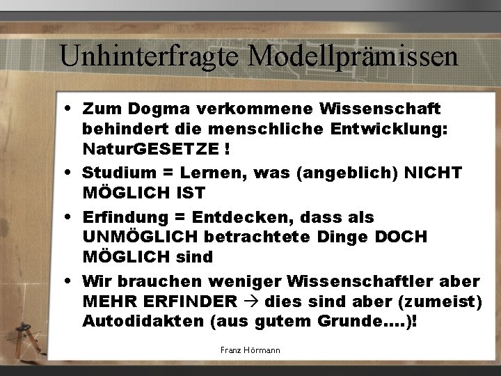 Unhinterfragte Modellprämissen • Zum Dogma verkommene Wissenschaft behindert die menschliche Entwicklung: Natur. GESETZE !