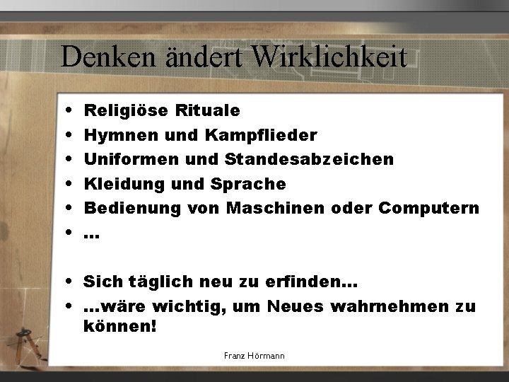 Denken ändert Wirklichkeit • • • Religiöse Rituale Hymnen und Kampflieder Uniformen und Standesabzeichen