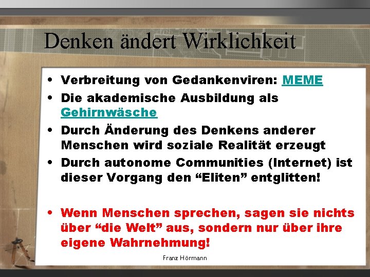 Denken ändert Wirklichkeit • Verbreitung von Gedankenviren: MEME • Die akademische Ausbildung als Gehirnwäsche